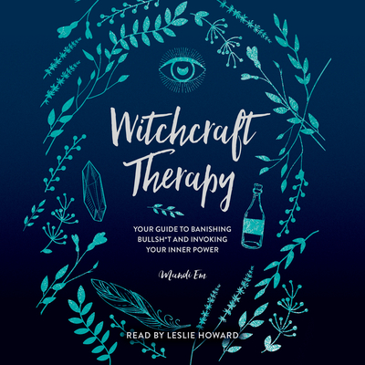 Witchcraft Therapy: Our Guide to Banishing Bullsh*t and Invoking Your Inner Power - Em, Mandi, and Howard, Leslie (Read by)