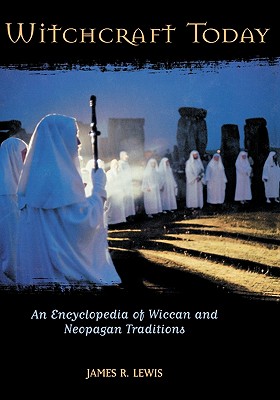 Witchcraft Today: An Encyclopedia of Wiccan and Neopagan Traditions - Lewis, James R