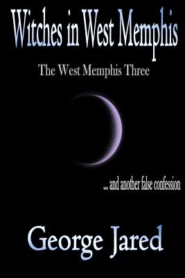 Witches in West Memphis: The West Memphis Three and another story of false confession - Jared, George