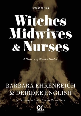 Witches, Midwives, & Nurses (Second Edition): A History of Women Healers - Ehrenreich, Barbara, and English, Deirdre