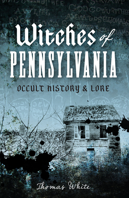 Witches of Pennsylvania: Occult History & Lore - White, Thomas