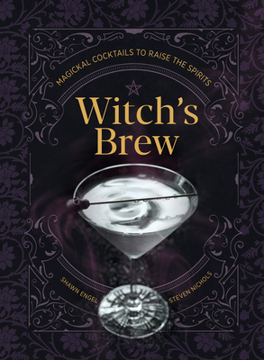 Witch's Brew: Magickal Cocktails to Raise the Spirits - Engel, Shawn, and Nichols, Steven