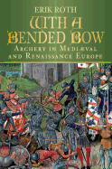 With a Bended Bow: Archery in Medieval and Renaissance Europe