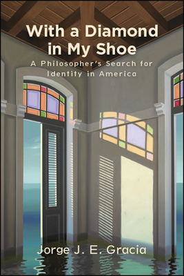 With a Diamond in My Shoe: A Philosopher's Search for Identity in America - Gracia, Jorge J E