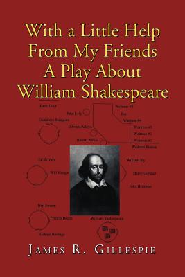 With a Little Help from My Friends a Play about William Shakespeare - Gillespie, James R