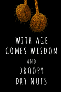 With Age Comes Wisdom and Droopy Dry Nuts: Blank Lined Funny Rude Adult Theme Birthday or Anniversary Journal / Notebook / Diary / Planner for the 40th 50th 60th 70th b-day.Perfect Gag Grandparents day, Happy Father's Day, Christmas Gift Ideas for him.