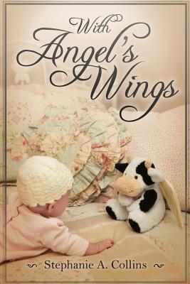 With Angel's Wings - Collins, Stephanie A, and Erickson, Donna (Editor)