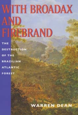 With Broadax and Firebrand: The Destruction of the Brazilian Atlantic Forest - Dean, Warren, and Schwartz, Stuart B (Foreword by)