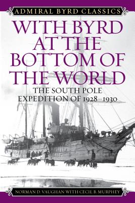With Byrd at the Bottom of the World: The South Pole Expedition of 1928-1930 - Vaughan, Norman D, and Murphey, Cecil B