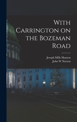 With Carrington on the Bozeman Road - Hanson, Joseph Mills, and Norton, John W