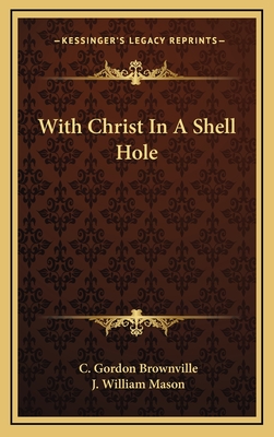 With Christ In A Shell Hole - Brownville, C Gordon, and Mason, J William (Introduction by)