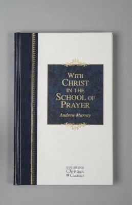 With Christ in the School of Prayer: Thoughts on Our Training for the Ministry of Intercession - Murray, Andrew