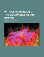 With Clive in India; Or the Beginnings of an Empire