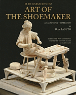 With Colonial Williamsburg Foundation M. De Garsault's 1767 Art of the Shoemaker: An Annotated Translation