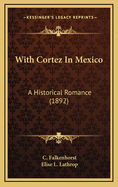 With Cortez in Mexico: A Historical Romance (1892)