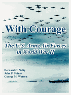 With Courage: The U.S. Army Air Forces in World War II