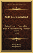 With Essex in Ireland: Being Extracts from a Diary Kept in Ireland During the Year 1599 (1890)