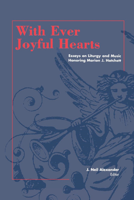 With Ever Joyful Hearts: Essays on Liturgy and Music Honoring Marion J. Hatchett - Alexander, J Neil, and Hatchett, Marion J