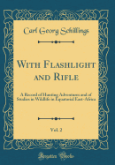 With Flashlight and Rifle, Vol. 2: A Record of Hunting Adventures and of Studies in Wildlife in Equatorial East-Africa (Classic Reprint)