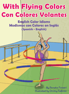 With Flying Colors - English Color Idioms (Spanish-English): Con Colores Volantes - Modismos con Colores en Ingl?s (Espaol - Ingl?s)