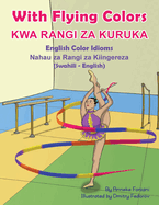 With Flying Colors - English Color Idioms (Swahili-English): Kwa Rangi Za Kuruka