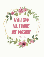 With God All Things Are Possible Matthew 19: 2: Inspirational Christian Bible Quote Notebook Journal for Women and Girls &#9733; Bible Study &#9733; Personal Diary &#9733; Notes 8.5 X 11 - A4 Notebook 150 Pages Workbook