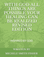 With God All Things Are Possible Your Healing Can Be Realized Revised Edition