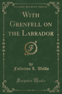With Grenfell on the Labrador (Classic Reprint)