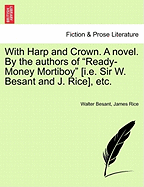 With Harp and Crown. a Novel. by the Authors of "Ready-Money Mortiboy" [I.E. Sir W. Besant and J. Rice], Etc.