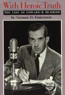 With Heroic Truth: The Life of Edward R. Murrow