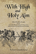 With High and Holy Aim: Alfred Sheldon Knight and the Seventh Rhode Island Volunteers
