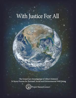 With Justice for All: The Investigation of a 54 Sense Organic Technology of Behavior: The Astonishing Transcript of a Grand Jury Inquiry Into How Education's Unjust Omission of Nature's Ways in and Around Us Violates Human Rights, Unity and Mental... - Cohen, Dr Michael J, and Projectnatureconnect, Projectnatureconne (Contributions by)