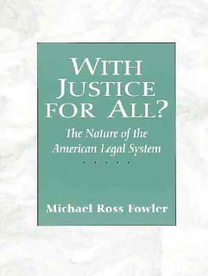 With Justice for All? the Nature of the American Legal System - Fowler, Michael Ross