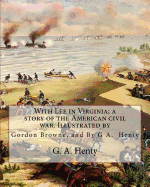 With Lee in Virginia; a story of the American civil war. Illustrated by: Gordon Browne (15 April 1858 - 27 May 1932) was an English artist and children's book illustrator in the late 19th century and early 20th century.and By G A. 1832-1902 Henty