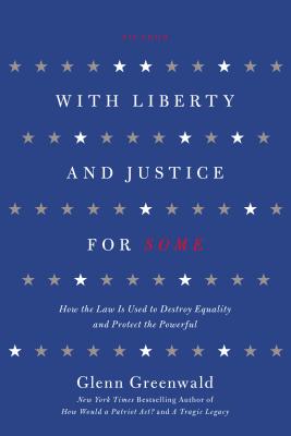 With Liberty and Justice for Some - Greenwald, Glenn, and Rogers, David (Editor)