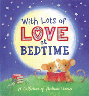 With Lots of Love at Bedtime - A Collection of Bedtime Stories: A Collection of Bedtime Stories