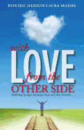 With Love, from the Other Side: Building bridges between here and the afterlife . . . - O'Neil, L A (Editor), and Moore, Laura