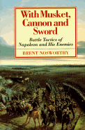 With Musket, Canon and Sword: Battle Tactics of Napoleon and His Enemies - Nosworthy, Brent