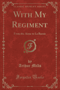 With My Regiment: From the Aisne to La Bass?e (Classic Reprint)