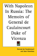 With Napoleon in Russia: The Memoirs of General de Caulaincourt Duke of Vicenza