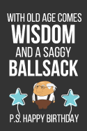 With Old Age Comes Wisdom and a Saggy Ballsack: Funny Novelty Birthday Gifts (Birthday Notebook / Journal Card)