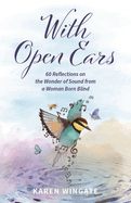 With Open Ears: 60 Reflections on the Wonder of Sound from a Woman Born Blind