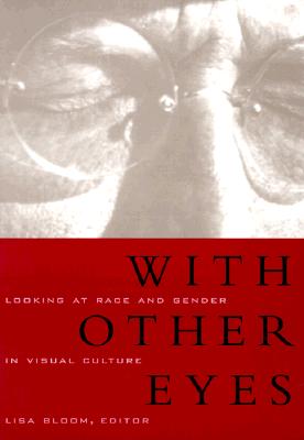 With Other Eyes: Looking at Race and Gender in Visual Culture - Bloom, Lisa (Editor)