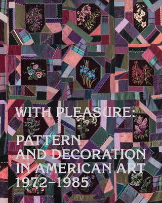 With Pleasure: Pattern and Decoration in American Art 1972-1985 - Katz, Anna (Editor), and Auther, Elissa (Contributions by), and Kitnick, Alex (Contributions by)
