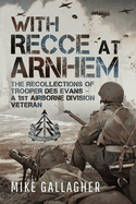With Recce at Arnhem: The Recollections of Trooper Des Evans - A 1st Airborne Division Veteran