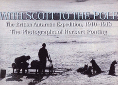 With Scott to the Pole: The Terra Nova Expedition, 1910-1913 - Ponting, H.