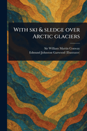 With Ski & Sledge Over Arctic Glaciers
