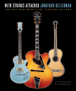 With Strings Attached: The Art and Beauty of Vintage Guitars - Kellerman, Jonathan