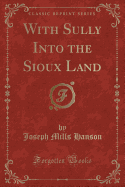 With Sully Into the Sioux Land (Classic Reprint)