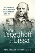 With Tegetthoff at Lissa: The Memoirs of an Austrian Naval Officer 1861-66